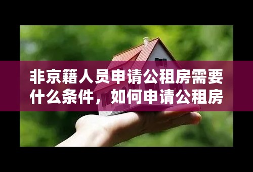 非京籍人员申请公租房需要什么条件，如何申请公租房