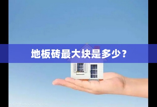 地板砖最大块是多少？