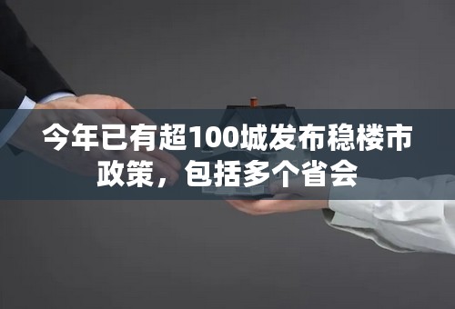 今年已有超100城发布稳楼市政策，包括多个省会