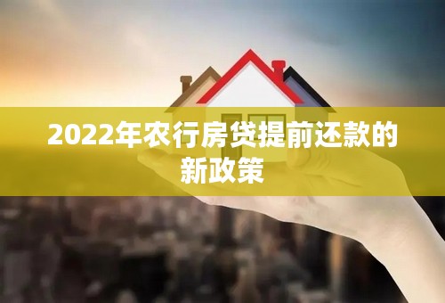 2022年农行房贷提前还款的新政策