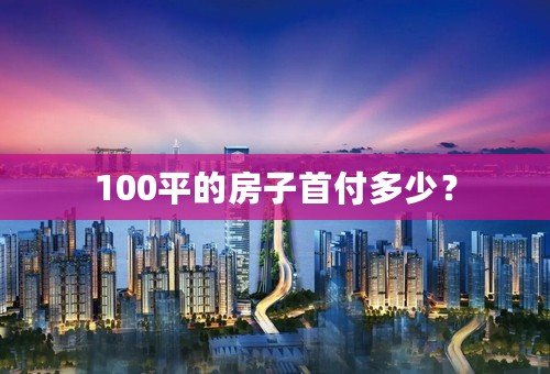 100平的房子首付多少？