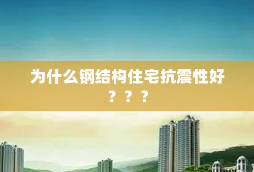 为什么钢结构住宅抗震性好？？？