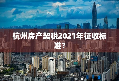 杭州房产契税2021年征收标准？