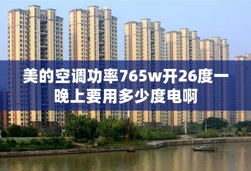 美的空调功率765w开26度一晚上要用多少度电啊