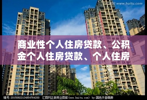 商业性个人住房贷款、公积金个人住房贷款、个人住房组合贷款 用简单文字解释一下 越简单越好谢谢