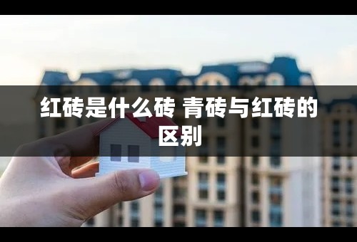 红砖是什么砖 青砖与红砖的区别