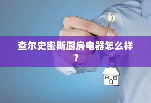 查尔史密斯厨房电器怎么样？