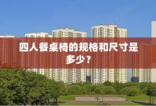 四人餐桌椅的规格和尺寸是多少？