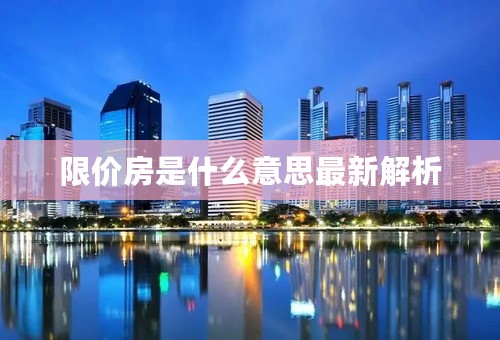 限价房是什么意思最新解析