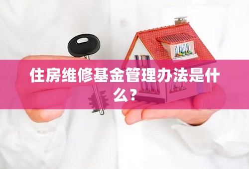 住房维修基金管理办法是什么？