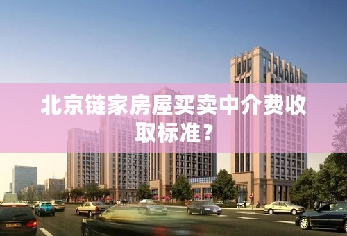 北京链家房屋买卖中介费收取标准？