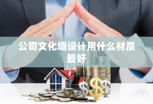 公司文化墙设计用什么材质最好