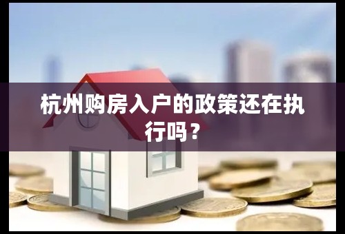 杭州购房入户的政策还在执行吗？