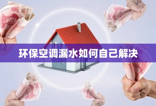 环保空调漏水如何自己解决