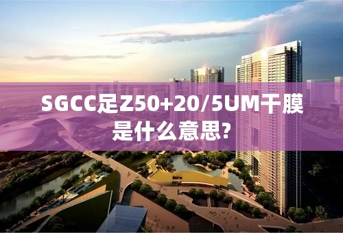 SGCC足Z50+20/5UM干膜是什么意思?