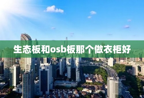 生态板和osb板那个做衣柜好