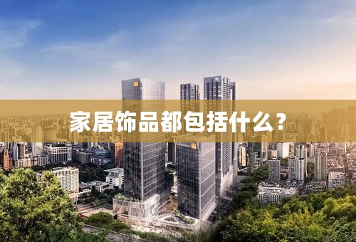 家居饰品都包括什么？