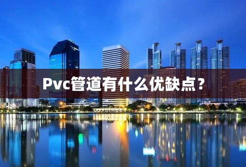 Pvc管道有什么优缺点？