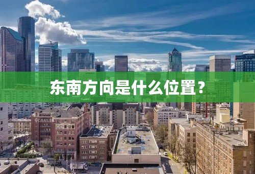 东南方向是什么位置？