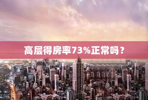 高层得房率73%正常吗？