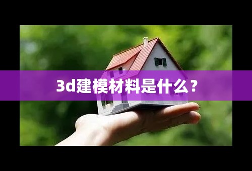 3d建模材料是什么？