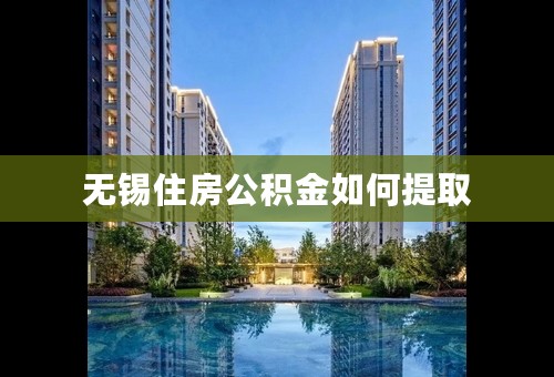 无锡住房公积金如何提取