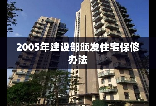 2005年建设部颁发住宅保修办法