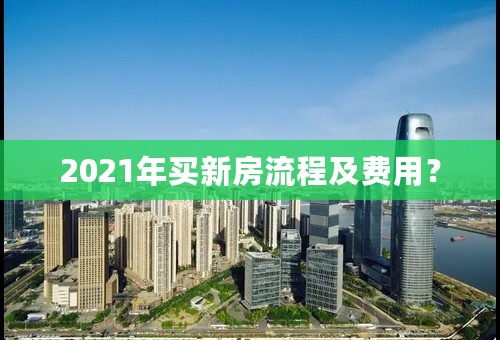 2021年买新房流程及费用？