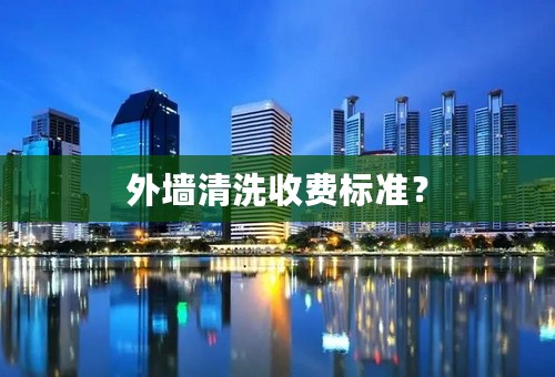 外墙清洗收费标准？