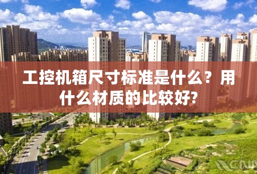 工控机箱尺寸标准是什么？用什么材质的比较好?