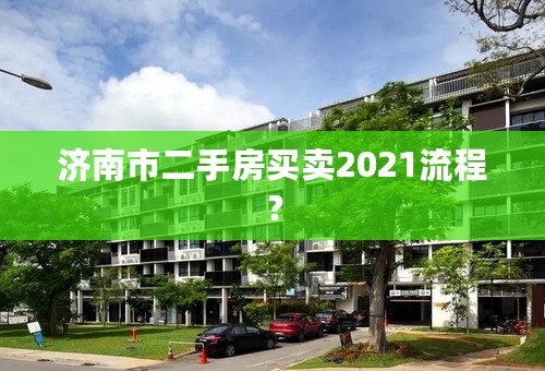 济南市二手房买卖2021流程？