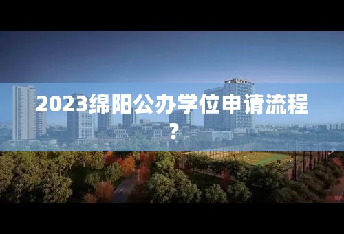 2023绵阳公办学位申请流程？