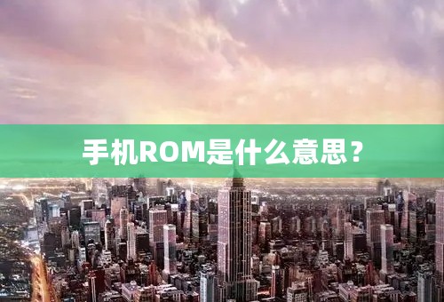 手机ROM是什么意思？