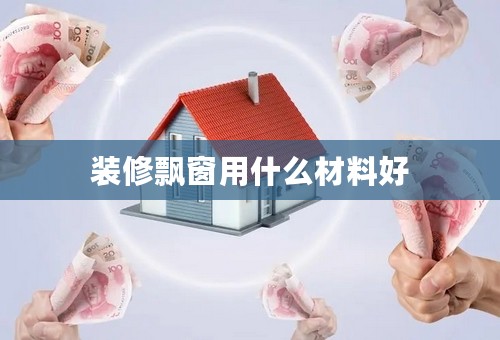 装修飘窗用什么材料好