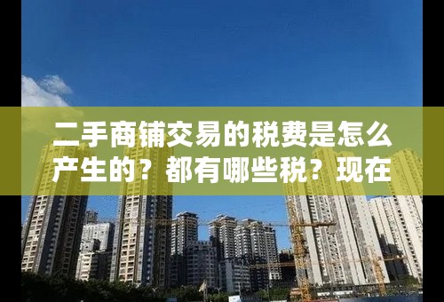 二手商铺交易的税费是怎么产生的？都有哪些税？现在一个24平方的商铺，3万一个平方，老门市，原购价无法调查，现在评估最低可以到1.5万，问下过户要多少钱？求公式计算，懂的来，不懂的爬开