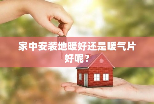 家中安装地暖好还是暖气片好呢？