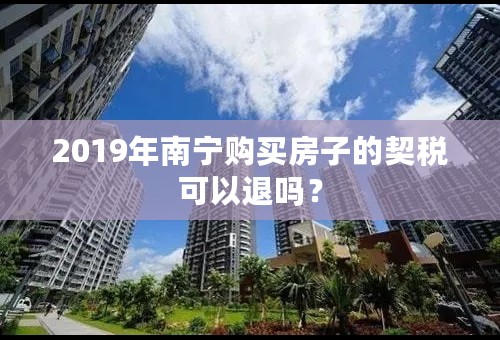 2019年南宁购买房子的契税可以退吗？