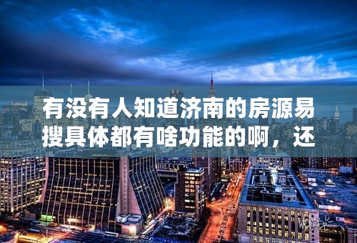 有没有人知道济南的房源易搜具体都有啥功能的啊，还有收费是怎么算的？