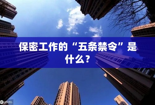 保密工作的“五条禁令”是什么？