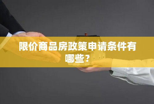 限价商品房政策申请条件有哪些？