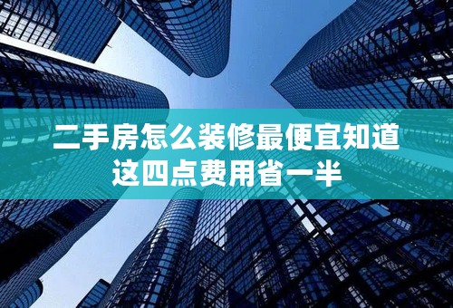 二手房怎么装修最便宜知道这四点费用省一半