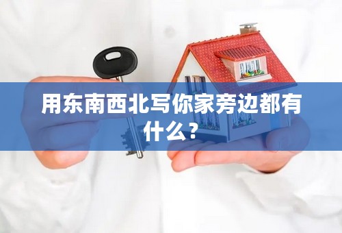 用东南西北写你家旁边都有什么？