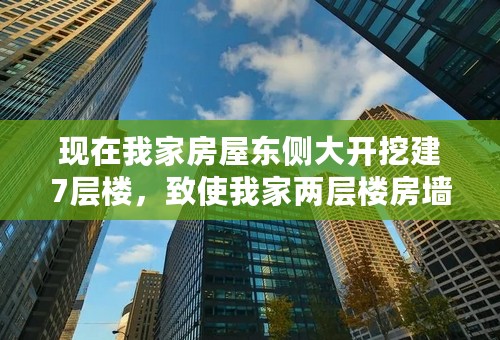 现在我家房屋东侧大开挖建7层楼，致使我家两层楼房墙面出现裂缝其责任是不是在开发商，对方不承认是他造成