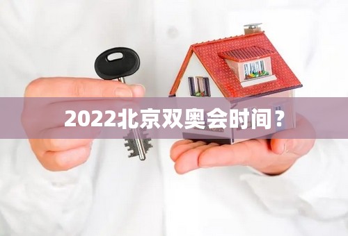 2022北京双奥会时间？