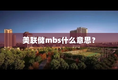 美联储mbs什么意思？