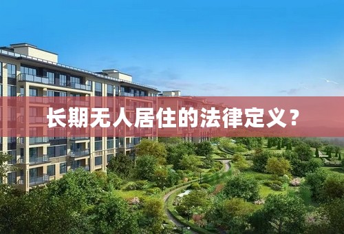 长期无人居住的法律定义？