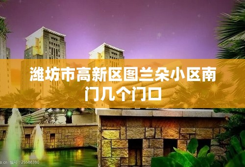 潍坊市高新区图兰朵小区南门几个门口