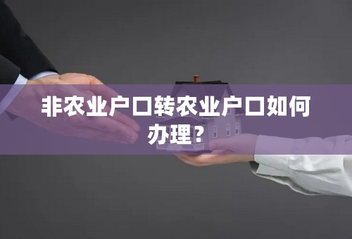 非农业户口转农业户口如何办理？