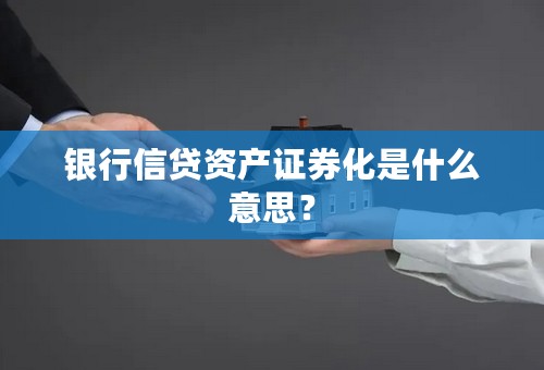 银行信贷资产证券化是什么意思？