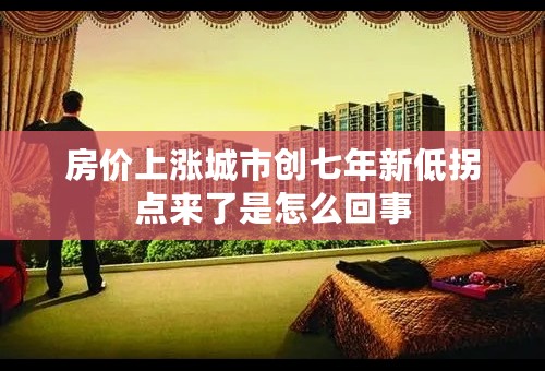 房价上涨城市创七年新低拐点来了是怎么回事